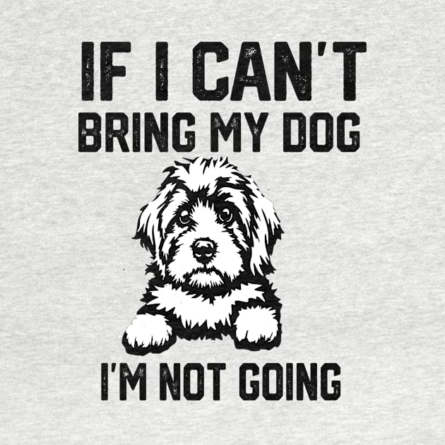 If I Can't Bring My Dog I'm Not Going by spantshirt